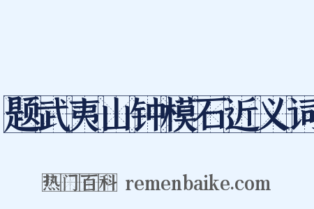 题武夷山钟模石近义词是什么意思的图片